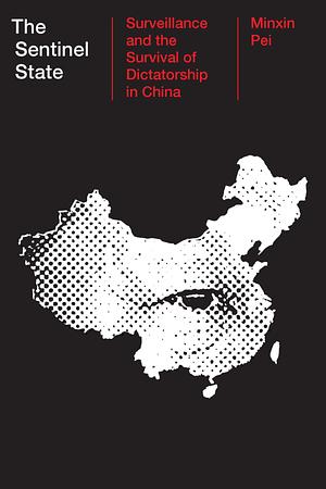 The Sentinel State: Surveillance and the Survival of Dictatorship in China by Minxin Pei