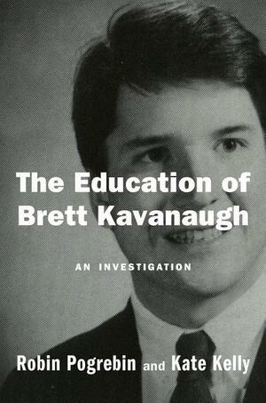 The Education of Brett Kavanaugh by Kate Kelly, Robin Pogrebin
