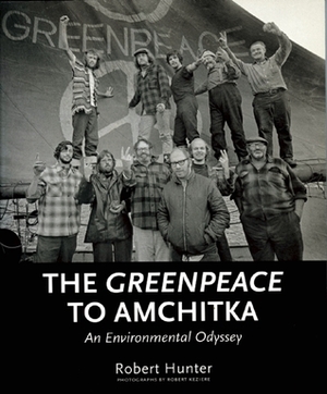 The Greenpeace to Amchitka: An Environmental Odyssey by Robert Keziere, Robert Hunter