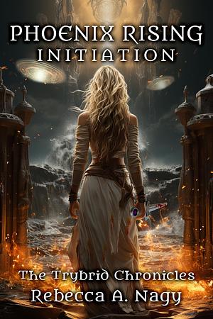 Phoenix Rising: Initiation: The Trybrid Chronicles by Rebecca Ann Nagy