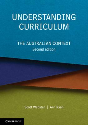 Understanding Curriculum: The Australian Context by Scott Webster, Ann Ryan