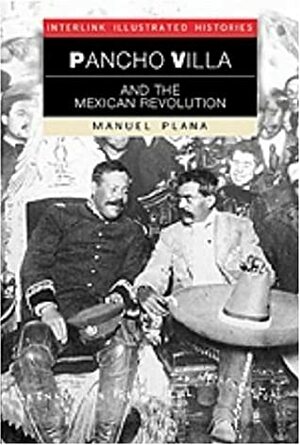 Pancho Villa and the Mexican Revolution by Arthur Figliola, Manuel Plana