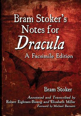 Bram Stoker's Notes for Dracula: A Facsimile Edition by Bram Stoker, Elizabeth Miller, Robert Eighteen-Bisang