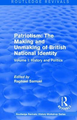 Routledge Revivals: Patriotism: The Making and Unmaking of British National Identity (1989): Volume I: History and Politics by 