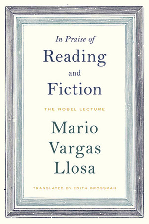 In Praise of Reading and Fiction: The Nobel Lecture by Mario Vargas Llosa