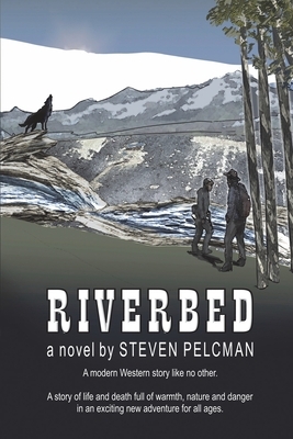 Riverbed: A modern western story like no other. by Steven Pelcman