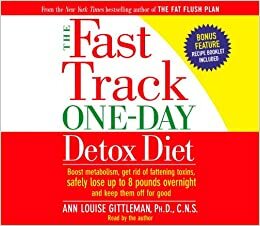 The Fast Track One-Day Detox Diet: Boost metabolism, get rid of fattening toxins, lose up to 8 pounds overnight and keep it off for good by Ann Louise Gittleman