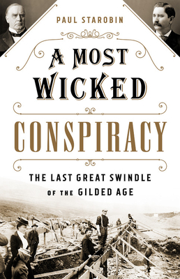 A Most Wicked Conspiracy: The Last Great Swindle of the Gilded Age by Paul Starobin