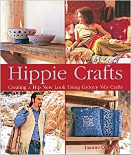 Hippie Crafts: Creating a Hip New Look Using Groovy '60s Crafts by Joanne O'Sullivan