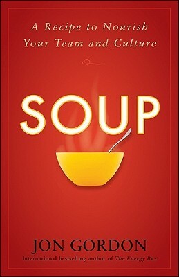 Soup: A Recipe to Nourish Your Team and Culture by Jon Gordon