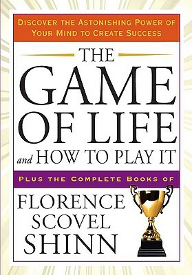 The Game of Life and How to Play It: Discover the Astonishing Power of Your Mind to Create Success by Florence Scovel Shinn