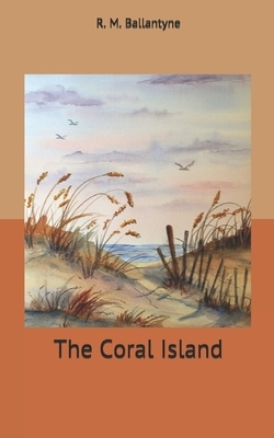 The Coral Island by Robert Michael Ballantyne