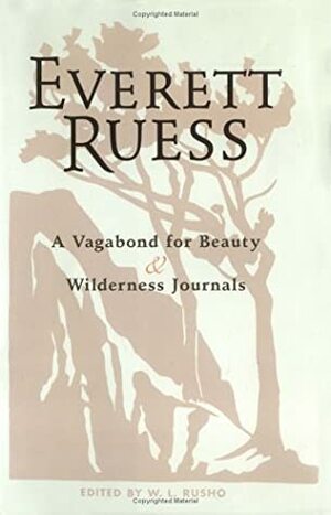 Everett Ruess: A Vagabond for Beauty & Wilderness Journals by Everett Ruess, W.L. Rusho