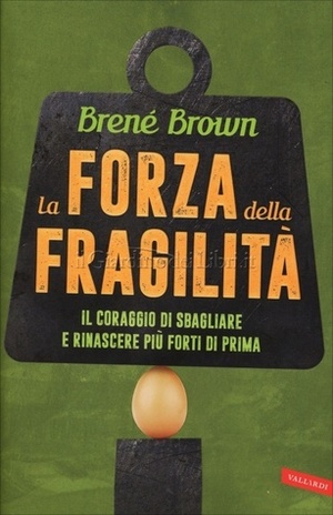 La forza della fragilità: Il coraggio di sbagliare e rinascere più forti di prima by Brené Brown