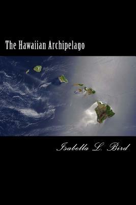 The Hawaiian Archipelago by Isabella Bird
