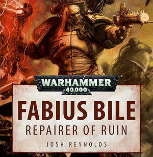 Fabius Bile: Repairer of Ruin by Josh Reynolds