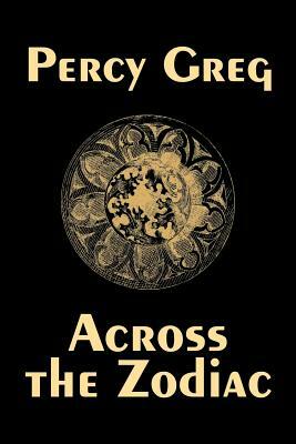 Across the Zodiac by Percy Greg, Science Fiction, Adventure, Space Opera by Percy Greg
