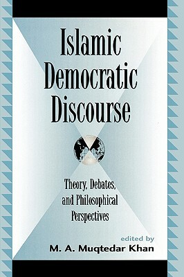 Islamic Democratic Discourse: Theory, Debates, and Philosophical Perspectives by 