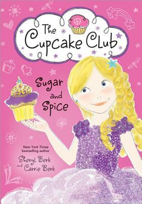 Sugar and Spice: The Cupcake Club by Carrie Berk, Sheryl Berk