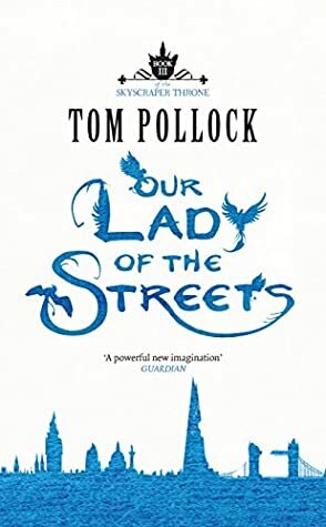 Our Lady of the Streets: The Skyscraper Throne Book 3 by Tom Pollock