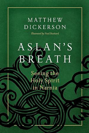 Aslan's Breath: Seeing the Holy Spirit in Narnia by Matthew Dickerson