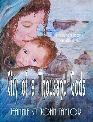 City of a Thousand Gods; The Story of Noah's Daughter-in-Law by Jeannie St. John Taylor, Jeannie St. John Taylor