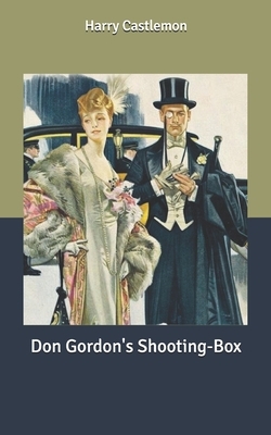 Don Gordon's Shooting-Box by Harry Castlemon