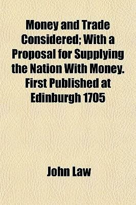 Money and Trade Considered, with a Proposal for Supplying the Nation with Money by John Law