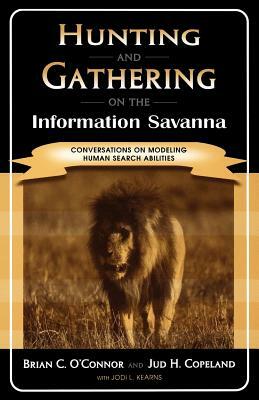 Hunting and Gathering on the Information Savanna: Conversations on Modeling Human Search Abilities by Jud H. Copeland, Brian C. O'Connor