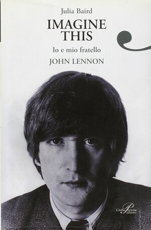 Imagine This: Io E Mio Fratello John Lennon by Julia Baird