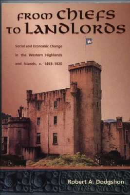 From Chiefs to Landlords: Social and Economic Change in the Western Highlands & Islands by Robert Dodgshon