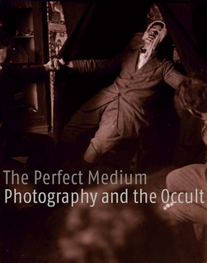 The Perfect Medium: Photography and the Occult by Pierre Apraxine, Clément Chéroux, Clement Cheroux
