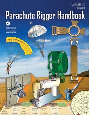 Parachute Rigger Handbook: Faa-H-8083-17a (Change 1, December 2015) (Black & White) by Federal Aviation Administration, U. S. Department of Transportation