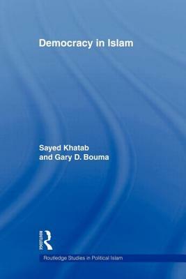 Democracy In Islam by Sayed Khatab, Gary D. Bouma