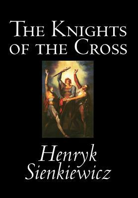 The Knights of the Cross by Henryk Sienkiewicz, Fiction, Historical by Henryk Sienkiewicz
