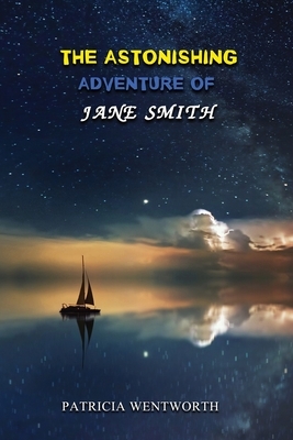 The Astonishing Adventure of Jane Smith: Annotated by Patricia Wentworth