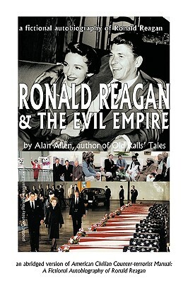 Ronald Reagan & the Evil Empire: A Fictional Autobiography of Ronald Reagan by Allen Alan Allen
