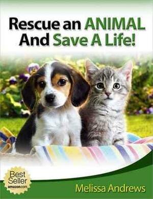 Rescue An Animal And Save A Life! by Melissa Andrews