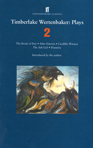 Plays 2: The Break of Day / After Darwin / Credible Witness / The Ash Girl / Dianeira by Timberlake Wertenbaker