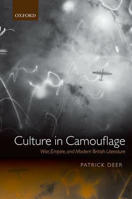 Culture in Camouflage: War, Empire, and Modern British Literature by Patrick Deer