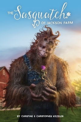 The Sasquatch of Jackson Farm by Christine Kezelos, Christopher Kezelos
