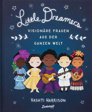 Little Dreamers: Visionäre Frauen aus der ganzen Welt by Vashti Harrison