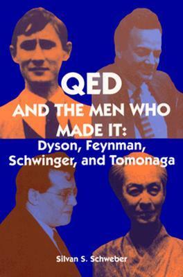 Qed and the Men Who Made It: Dyson, Feynman, Schwinger, and Tomonaga by Silvan S. Schweber