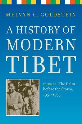 A History of Modern Tibet, Volume 2: The Calm Before the Storm 1951-1955 by Melvyn C. Goldstein