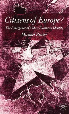 Citizens of Europe?: The Emergence of a Mass European Identity by M. Bruter