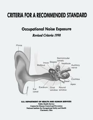 Occupational Noise Exposure: Criteria for a Recommended Standard by National Institute Fo Safety and Health, D. Human Services, Centers for Disease Cont And Prevention