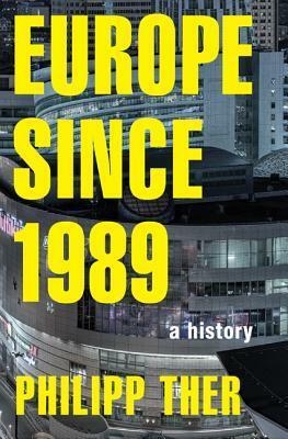 Europe Since 1989: A History by Matthew Lloyd Davies, Philipp Ther, Charlotte Hughes-Kreutzmüller