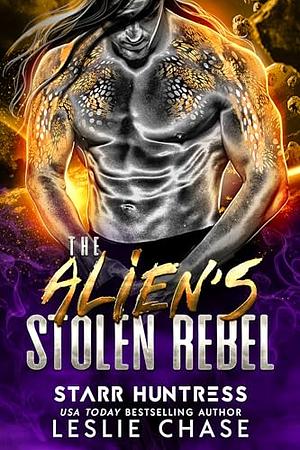 The Alien's Stolen Rebel: An Alien Fated Mate Romance by Leslie Chase, Starr Huntress