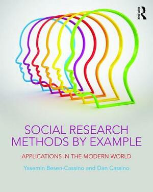 Social Research Methods by Example: Applications in the Modern World by Dan Cassino, Yasemin Besen-Cassino