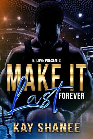 Make it Last Forever by Kay Shanee